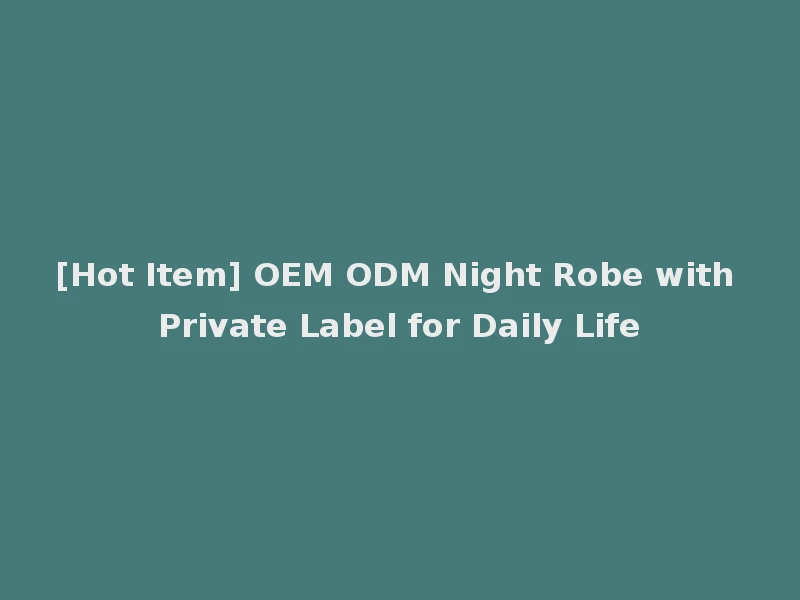 [Hot Item] OEM ODM Night Robe with Private Label for Daily Life