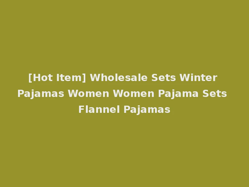 [Hot Item] Wholesale Sets Winter Pajamas Women Women Pajama Sets Flannel Pajamas