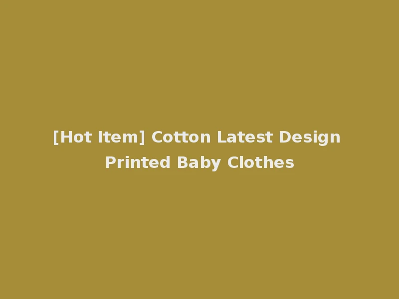 [Hot Item] Cotton Latest Design Printed Baby Clothes