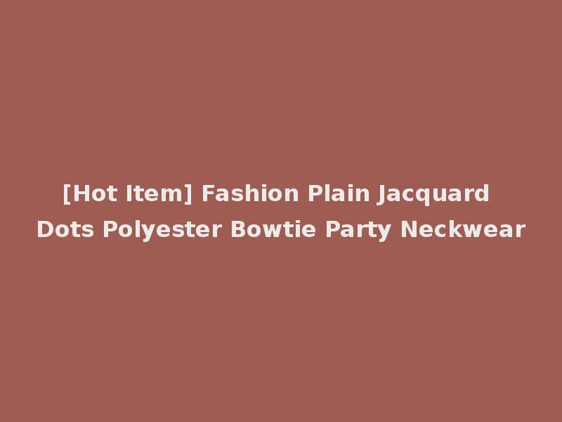[Hot Item] Fashion Plain Jacquard Dots Polyester Bowtie Party Neckwear