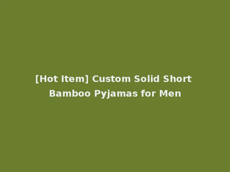 [Hot Item] Custom Solid Short Bamboo Pyjamas for Men