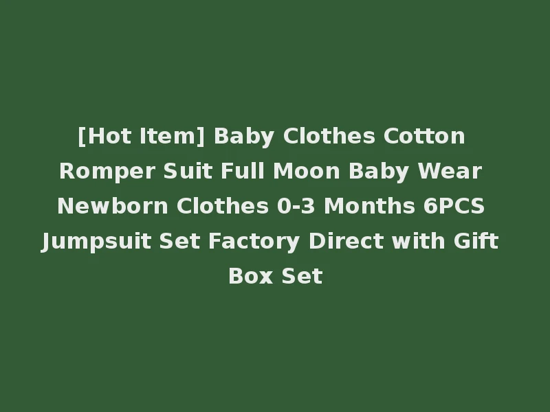 [Hot Item] Baby Clothes Cotton Romper Suit Full Moon Baby Wear Newborn Clothes 0-3 Months 6PCS Jumpsuit Set Factory Direct with Gift Box Set