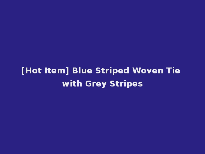 [Hot Item] Blue Striped Woven Tie with Grey Stripes