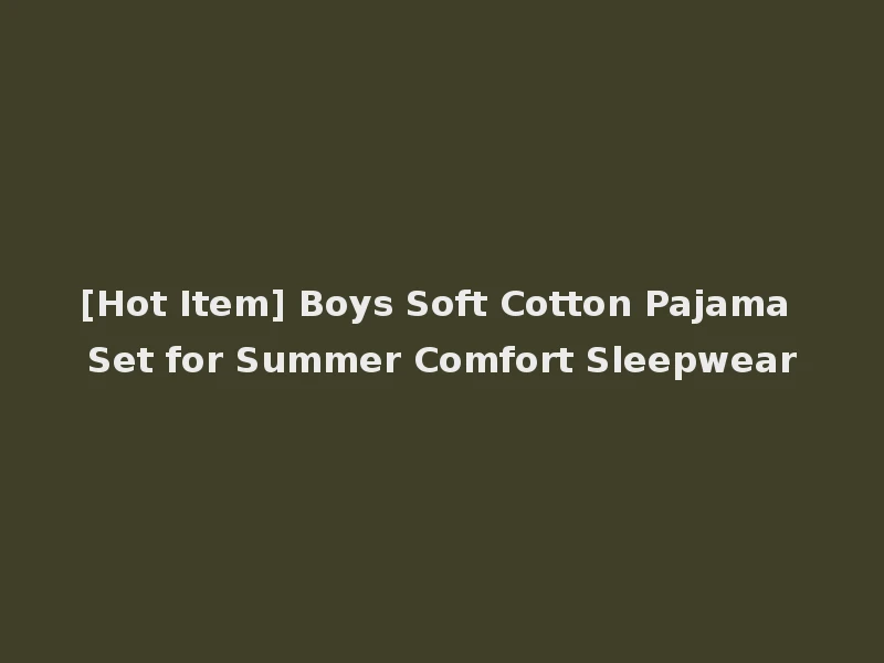 [Hot Item] Boys Soft Cotton Pajama Set for Summer Comfort Sleepwear