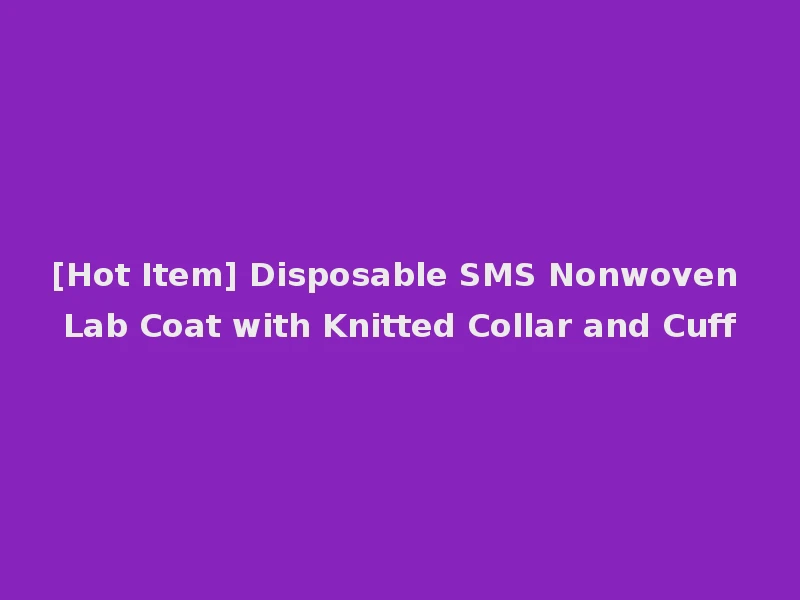[Hot Item] Disposable SMS Nonwoven Lab Coat with Knitted Collar and Cuff