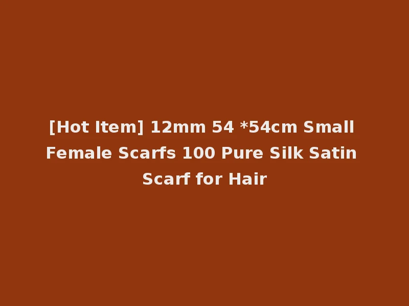 [Hot Item] 12mm 54 *54cm Small Female Scarfs 100 Pure Silk Satin Scarf for Hair