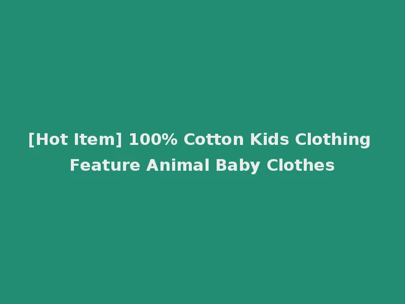 [Hot Item] 100% Cotton Kids Clothing Feature Animal Baby Clothes