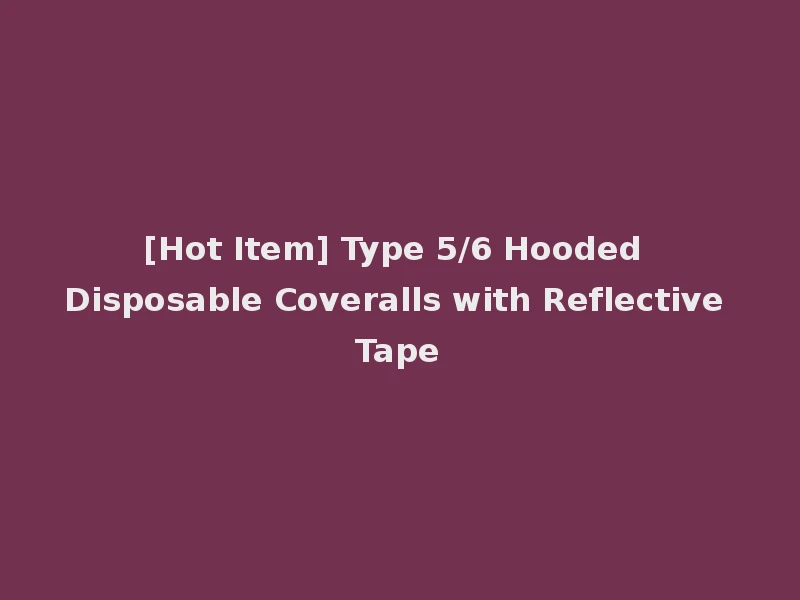 [Hot Item] Type 5/6 Hooded Disposable Coveralls with Reflective Tape