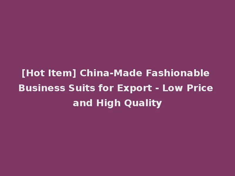 [Hot Item] China-Made Fashionable Business Suits for Export - Low Price and High Quality