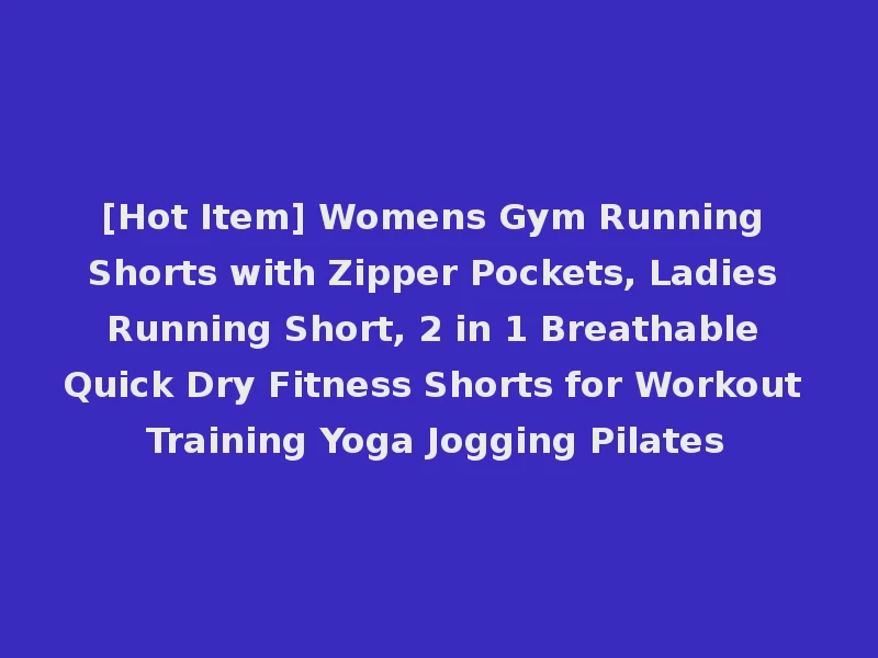[Hot Item] Womens Gym Running Shorts with Zipper Pockets, Ladies Running Short, 2 in 1 Breathable Quick Dry Fitness Shorts for Workout Training Yoga Jogging Pilates