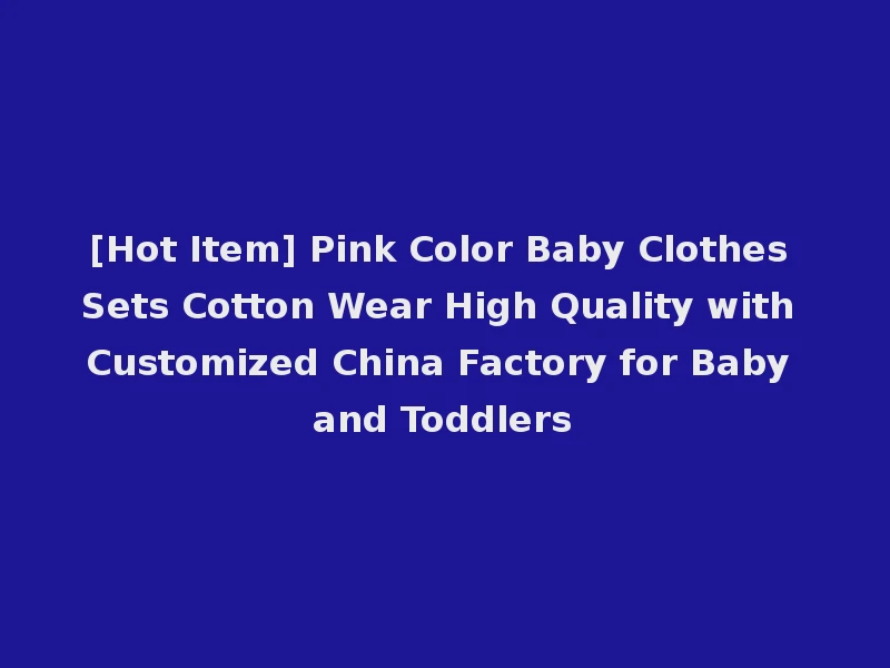 [Hot Item] Pink Color Baby Clothes Sets Cotton Wear High Quality with Customized China Factory for Baby and Toddlers
