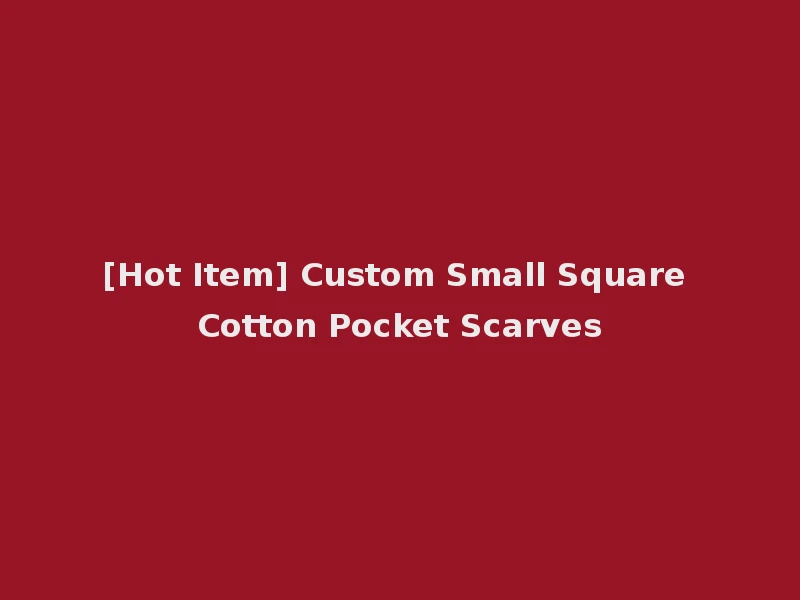 [Hot Item] Custom Small Square Cotton Pocket Scarves