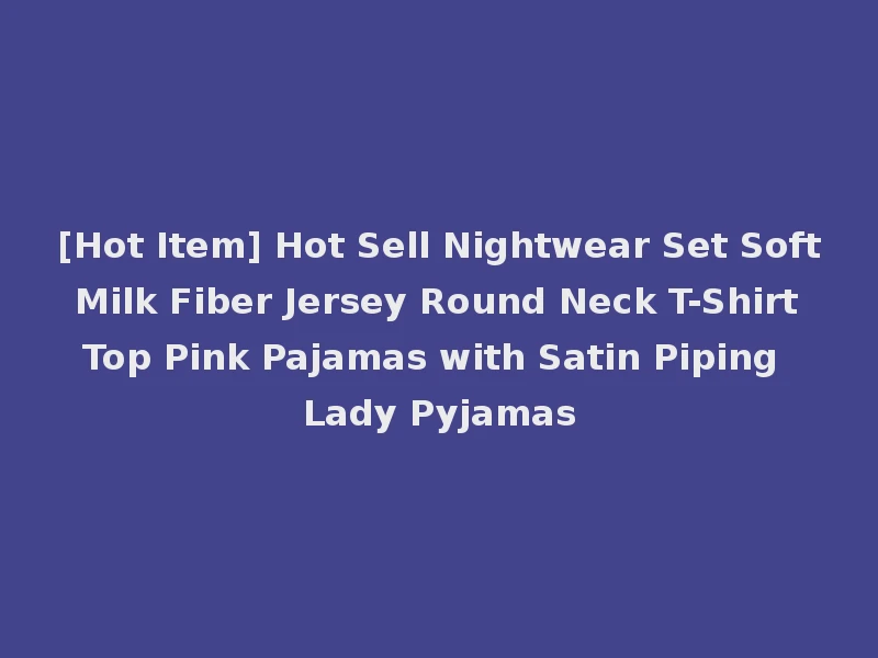 [Hot Item] Hot Sell Nightwear Set Soft Milk Fiber Jersey Round Neck T-Shirt Top Pink Pajamas with Satin Piping Lady Pyjamas
