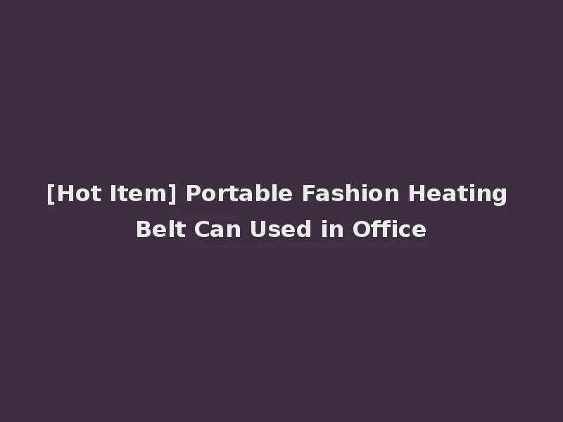 [Hot Item] Portable Fashion Heating Belt Can Used in Office