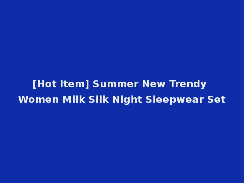 [Hot Item] Summer New Trendy Women Milk Silk Night Sleepwear Set