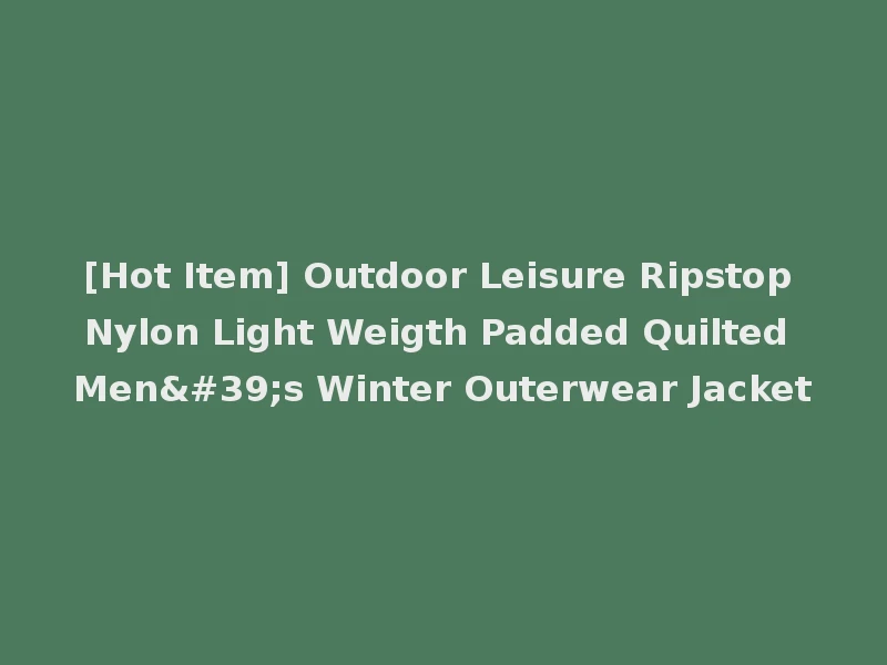 [Hot Item] Outdoor Leisure Ripstop Nylon Light Weigth Padded Quilted Men's Winter Outerwear Jacket