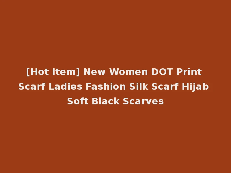 [Hot Item] New Women DOT Print Scarf Ladies Fashion Silk Scarf Hijab Soft Black Scarves