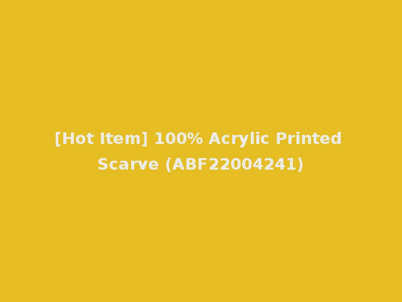 [Hot Item] 100% Acrylic Printed Scarve (ABF22004241)
