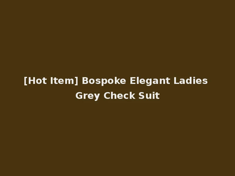 [Hot Item] Bospoke Elegant Ladies Grey Check Suit