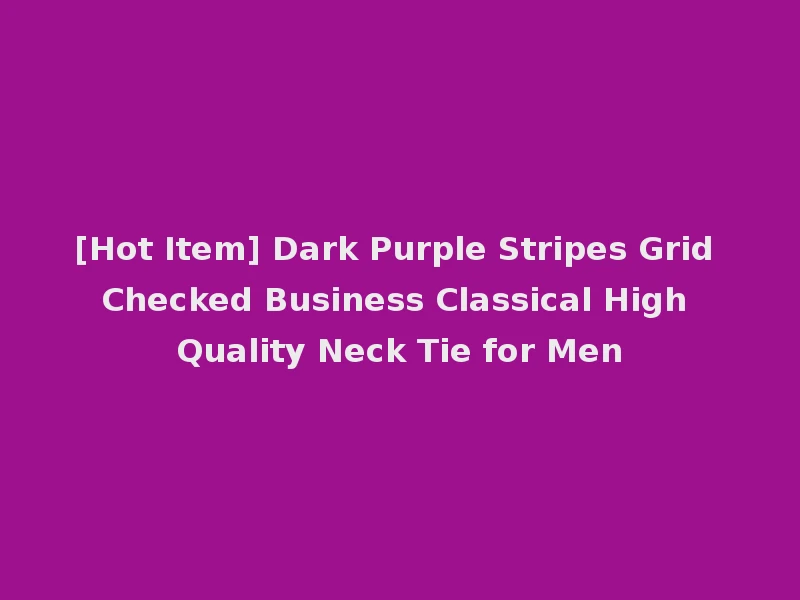[Hot Item] Dark Purple Stripes Grid Checked Business Classical High Quality Neck Tie for Men