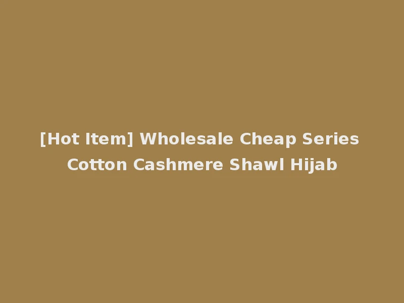 [Hot Item] Wholesale Cheap Series Cotton Cashmere Shawl Hijab