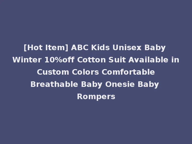 [Hot Item] ABC Kids Unisex Baby Winter 10%off Cotton Suit Available in Custom Colors Comfortable Breathable Baby Onesie Baby Rompers