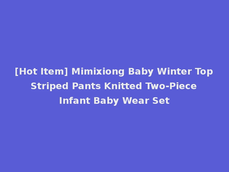 [Hot Item] Mimixiong Baby Winter Top Striped Pants Knitted Two-Piece Infant Baby Wear Set