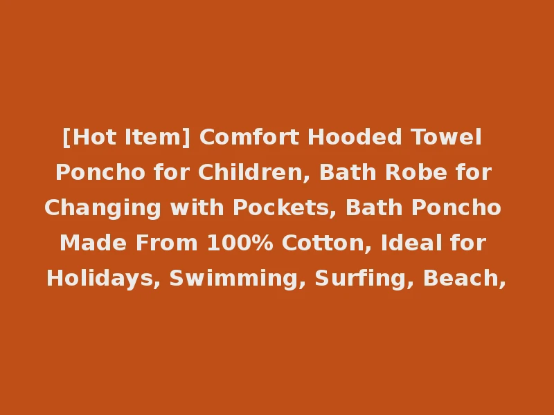 [Hot Item] Comfort Hooded Towel Poncho for Children, Bath Robe for Changing with Pockets, Bath Poncho Made From 100% Cotton, Ideal for Holidays, Swimming, Surfing, Beach,