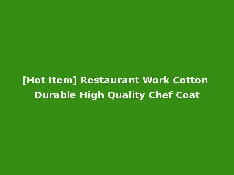 [Hot Item] Restaurant Work Cotton Durable High Quality Chef Coat