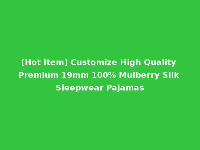 [Hot Item] Customize High Quality Premium 19mm 100% Mulberry Silk Sleepwear Pajamas