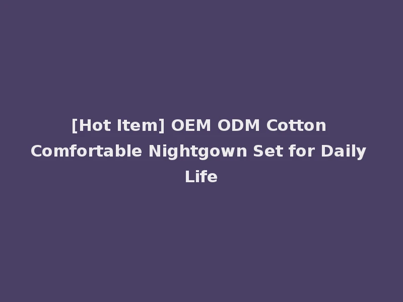 [Hot Item] OEM ODM Cotton Comfortable Nightgown Set for Daily Life