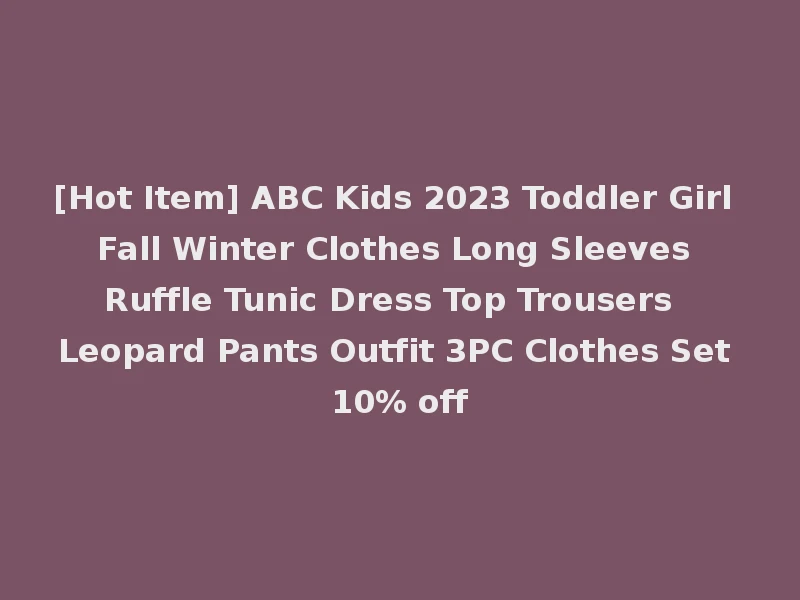 [Hot Item] ABC Kids 2023 Toddler Girl Fall Winter Clothes Long Sleeves Ruffle Tunic Dress Top Trousers Leopard Pants Outfit 3PC Clothes Set 10% off