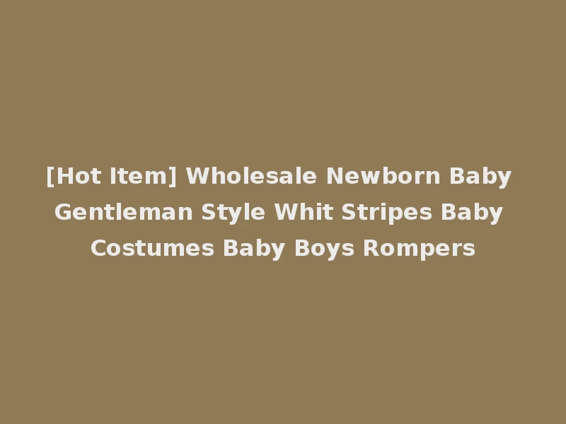 [Hot Item] Wholesale Newborn Baby Gentleman Style Whit Stripes Baby Costumes Baby Boys Rompers