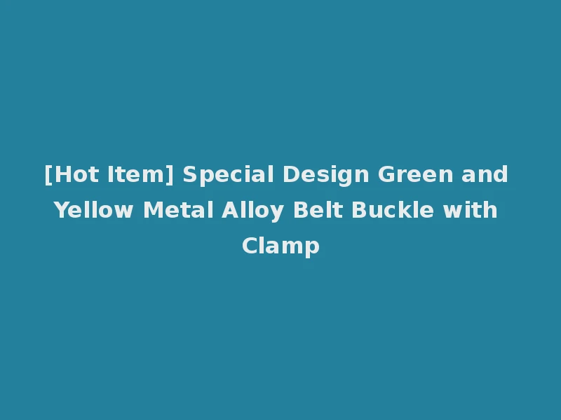 [Hot Item] Special Design Green and Yellow Metal Alloy Belt Buckle with Clamp