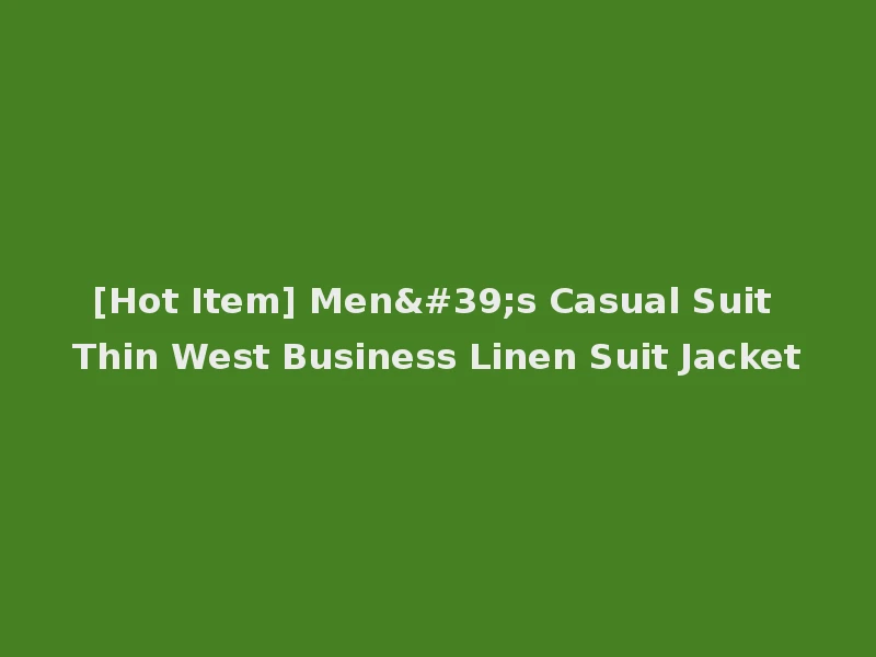 [Hot Item] Men's Casual Suit Thin West Business Linen Suit Jacket