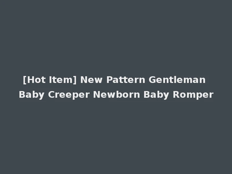 [Hot Item] New Pattern Gentleman Baby Creeper Newborn Baby Romper