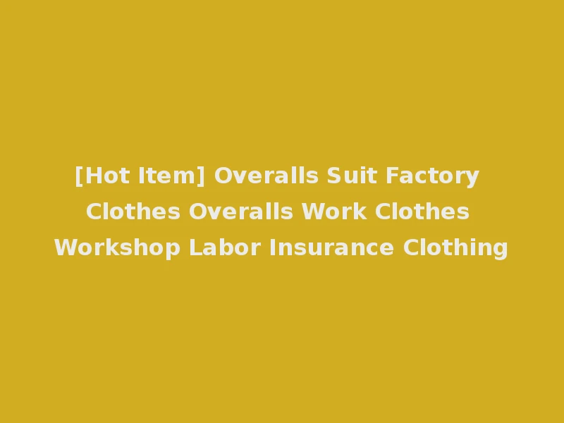 [Hot Item] Overalls Suit Factory Clothes Overalls Work Clothes Workshop Labor Insurance Clothing