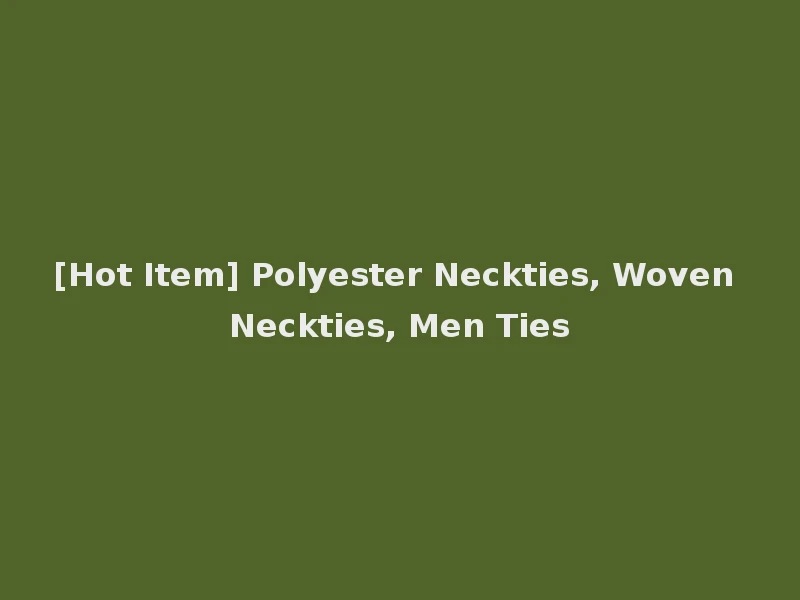[Hot Item] Polyester Neckties, Woven Neckties, Men Ties