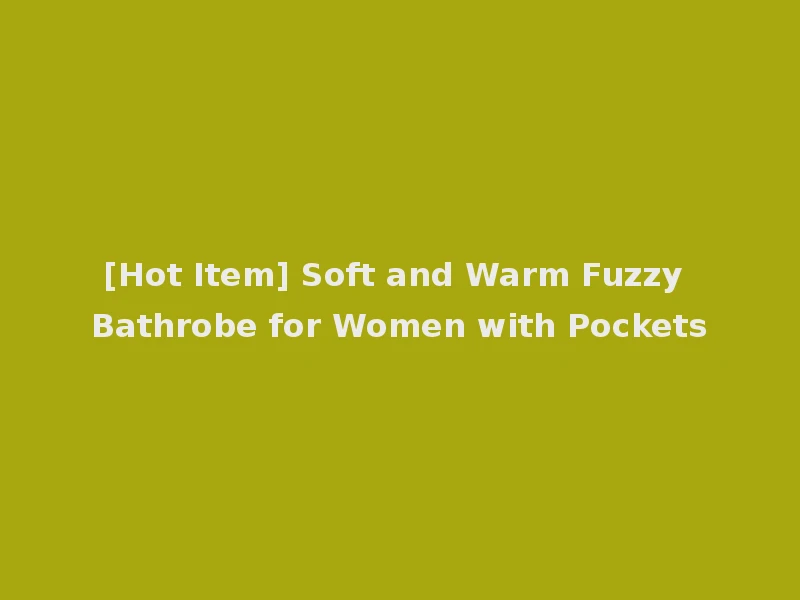 [Hot Item] Soft and Warm Fuzzy Bathrobe for Women with Pockets