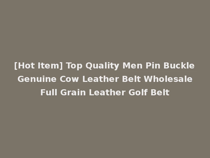 [Hot Item] Top Quality Men Pin Buckle Genuine Cow Leather Belt Wholesale Full Grain Leather Golf Belt