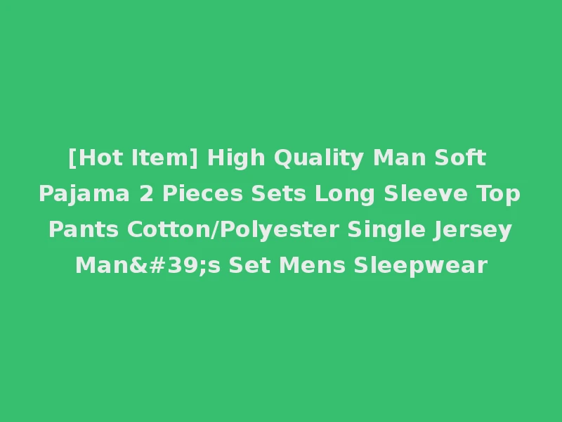[Hot Item] High Quality Man Soft Pajama 2 Pieces Sets Long Sleeve Top Pants Cotton/Polyester Single Jersey Man's Set Mens Sleepwear