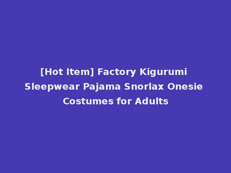 [Hot Item] Factory Kigurumi Sleepwear Pajama Snorlax Onesie Costumes for Adults