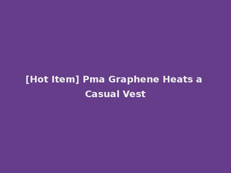 [Hot Item] Pma Graphene Heats a Casual Vest