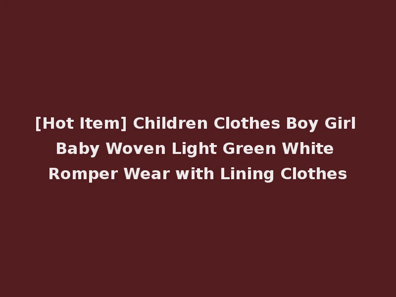 [Hot Item] Children Clothes Boy Girl Baby Woven Light Green White Romper Wear with Lining Clothes