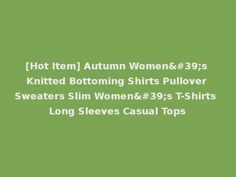 [Hot Item] Autumn Women's Knitted Bottoming Shirts Pullover Sweaters Slim Women's T-Shirts Long Sleeves Casual Tops
