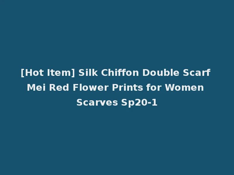 [Hot Item] Silk Chiffon Double Scarf Mei Red Flower Prints for Women Scarves Sp20-1
