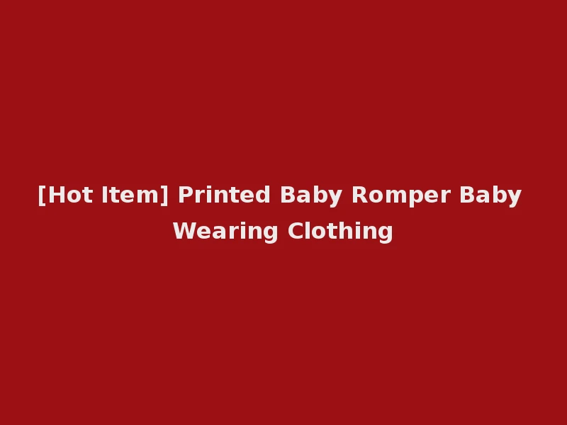 [Hot Item] Printed Baby Romper Baby Wearing Clothing