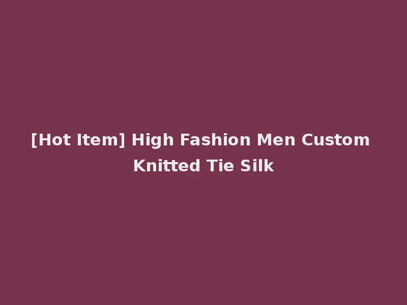 [Hot Item] High Fashion Men Custom Knitted Tie Silk