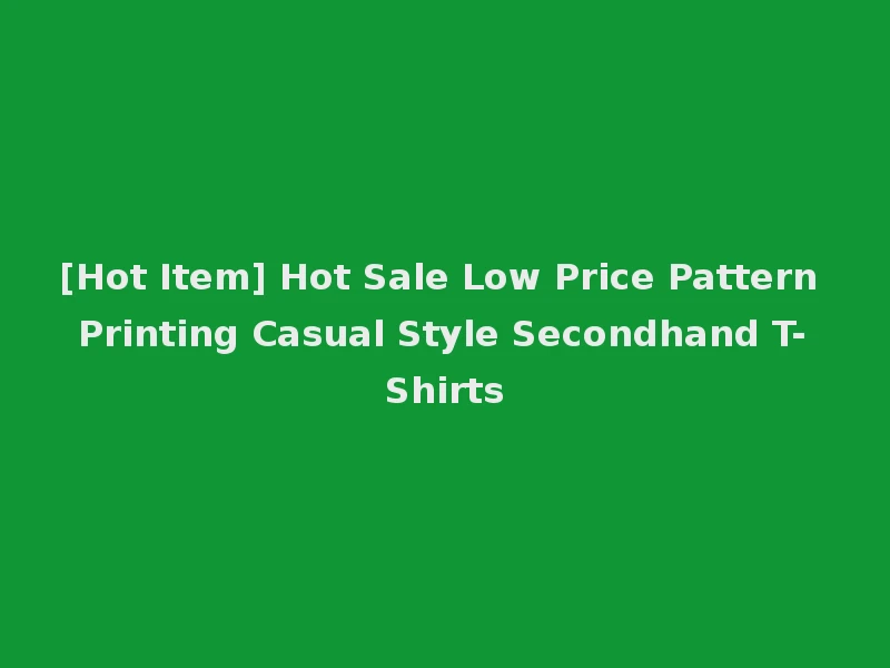 [Hot Item] Hot Sale Low Price Pattern Printing Casual Style Secondhand T-Shirts