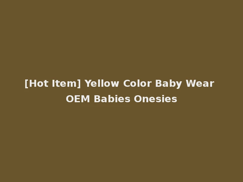 [Hot Item] Yellow Color Baby Wear OEM Babies Onesies